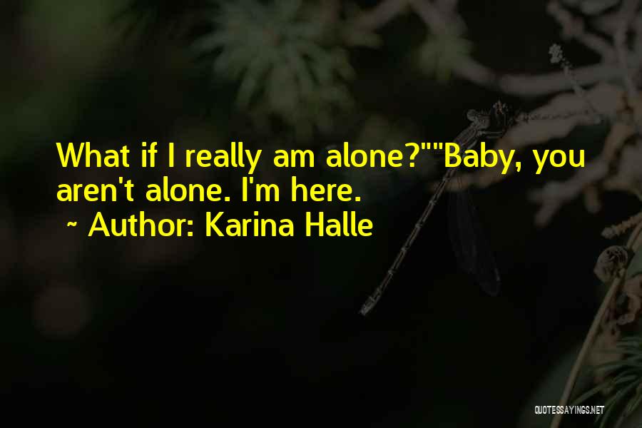 Karina Halle Quotes: What If I Really Am Alone?baby, You Aren't Alone. I'm Here.