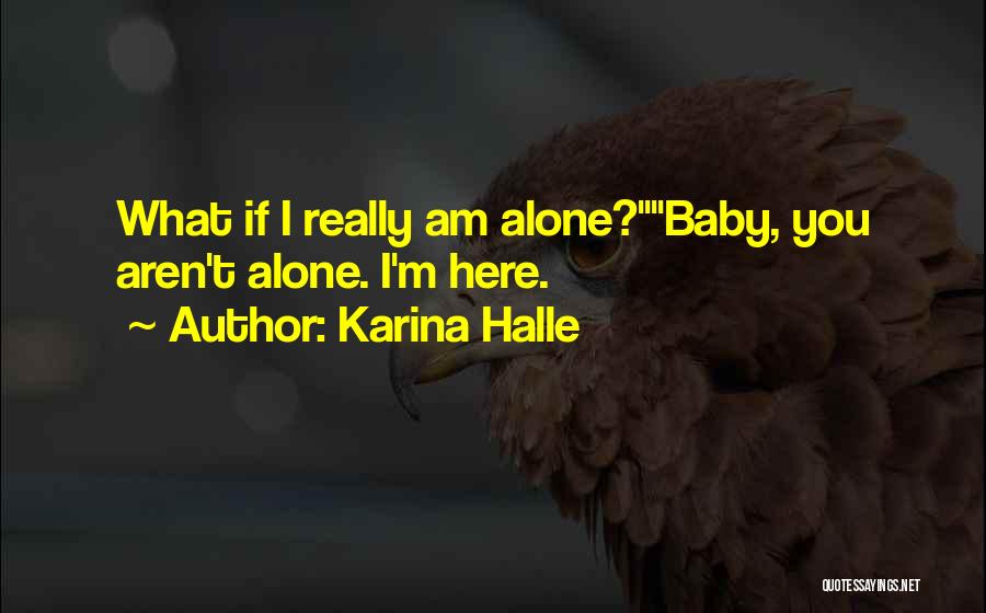 Karina Halle Quotes: What If I Really Am Alone?baby, You Aren't Alone. I'm Here.