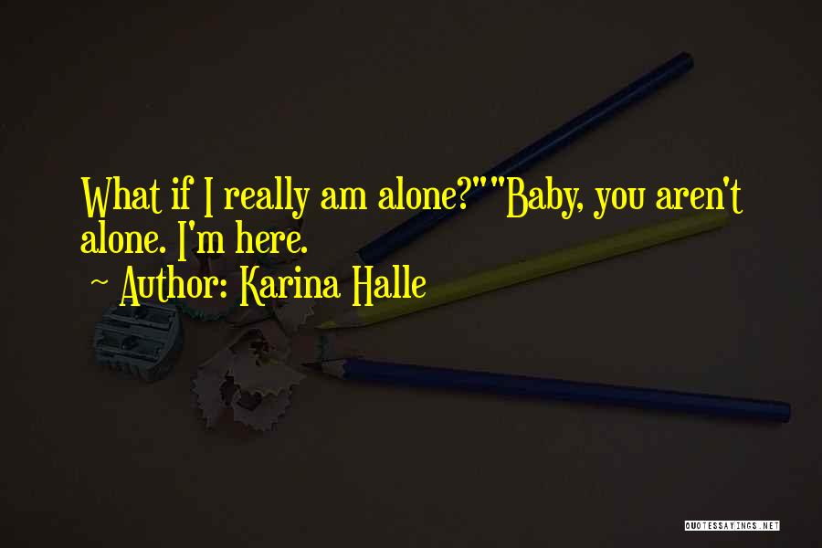 Karina Halle Quotes: What If I Really Am Alone?baby, You Aren't Alone. I'm Here.