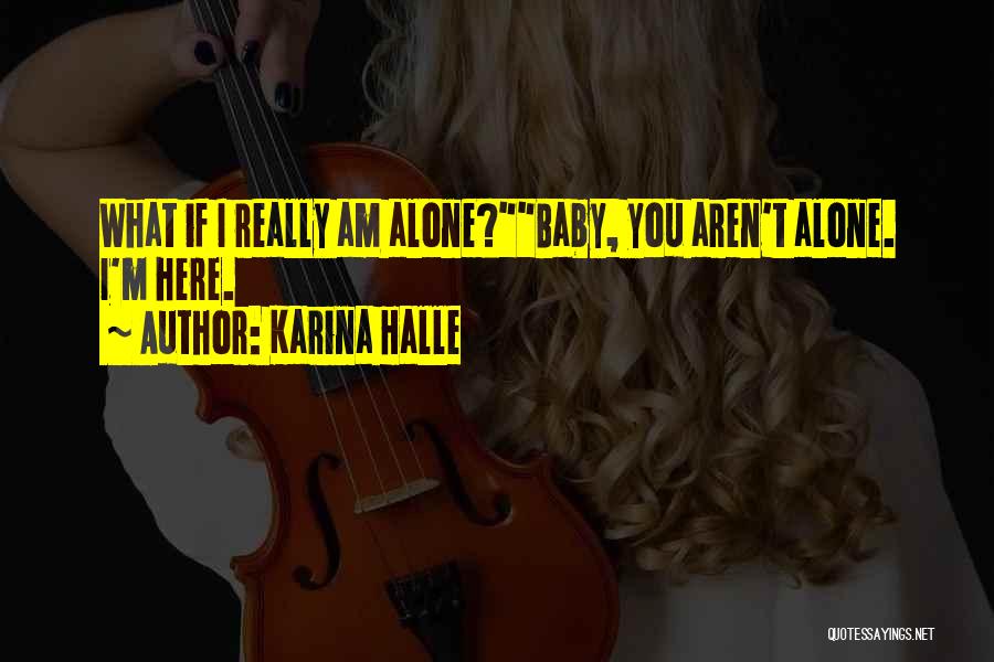 Karina Halle Quotes: What If I Really Am Alone?baby, You Aren't Alone. I'm Here.