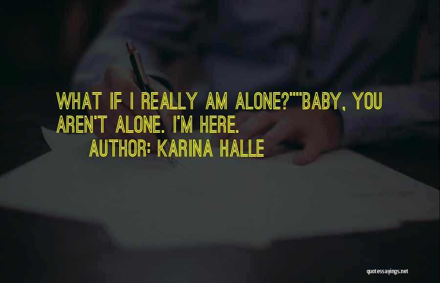 Karina Halle Quotes: What If I Really Am Alone?baby, You Aren't Alone. I'm Here.