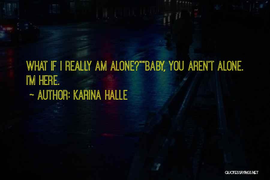 Karina Halle Quotes: What If I Really Am Alone?baby, You Aren't Alone. I'm Here.