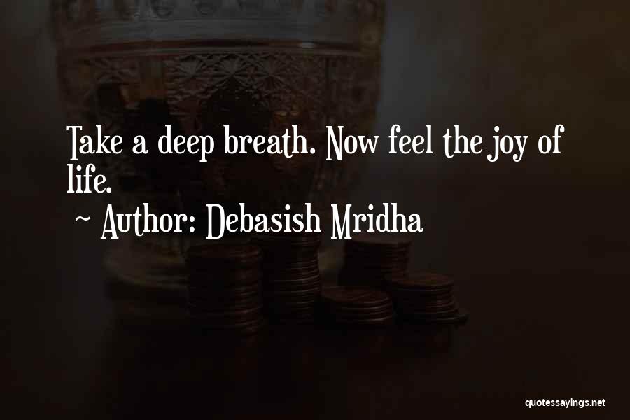 Debasish Mridha Quotes: Take A Deep Breath. Now Feel The Joy Of Life.