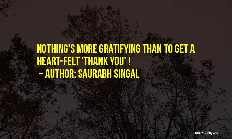 Saurabh Singal Quotes: Nothing's More Gratifying Than To Get A Heart-felt 'thank You' !