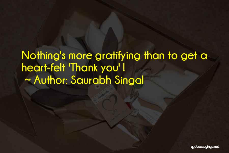 Saurabh Singal Quotes: Nothing's More Gratifying Than To Get A Heart-felt 'thank You' !