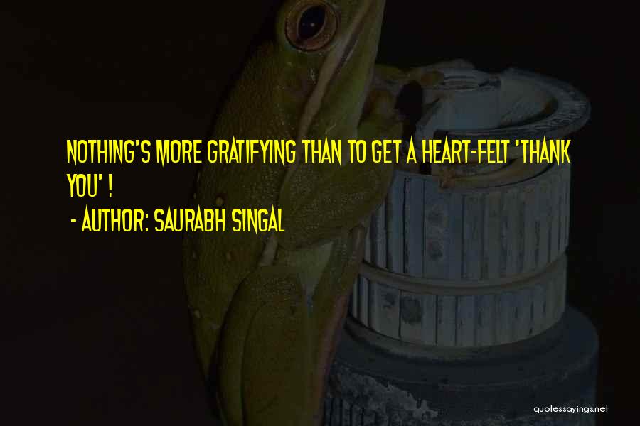 Saurabh Singal Quotes: Nothing's More Gratifying Than To Get A Heart-felt 'thank You' !
