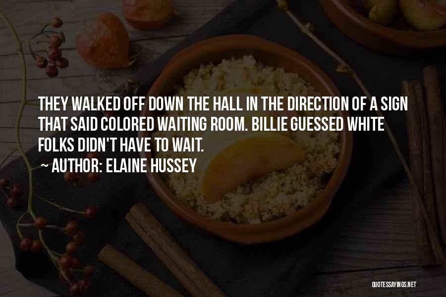 Elaine Hussey Quotes: They Walked Off Down The Hall In The Direction Of A Sign That Said Colored Waiting Room. Billie Guessed White