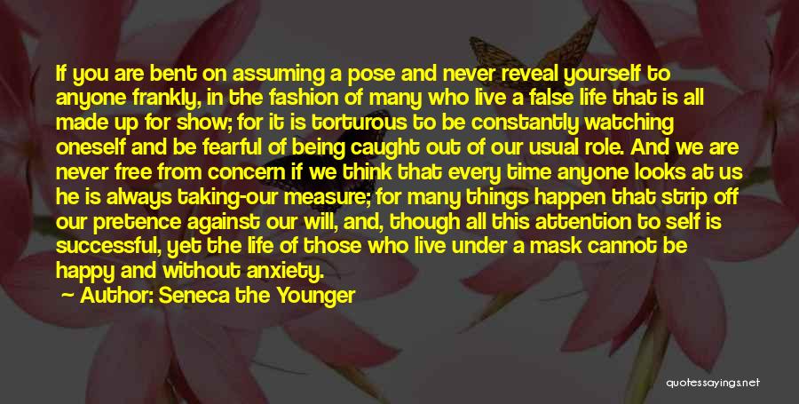 Seneca The Younger Quotes: If You Are Bent On Assuming A Pose And Never Reveal Yourself To Anyone Frankly, In The Fashion Of Many