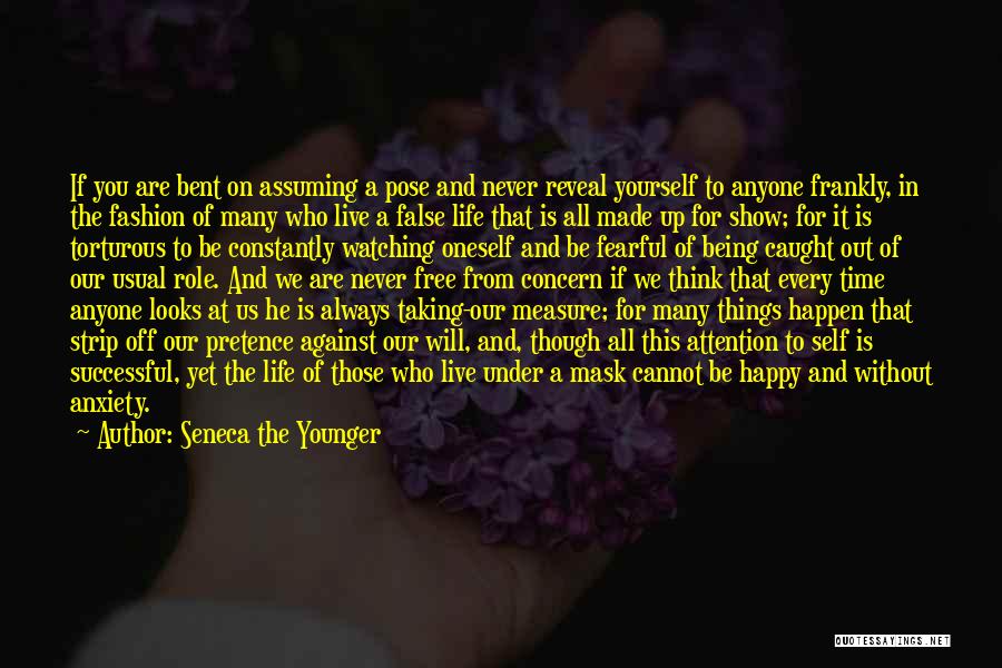 Seneca The Younger Quotes: If You Are Bent On Assuming A Pose And Never Reveal Yourself To Anyone Frankly, In The Fashion Of Many