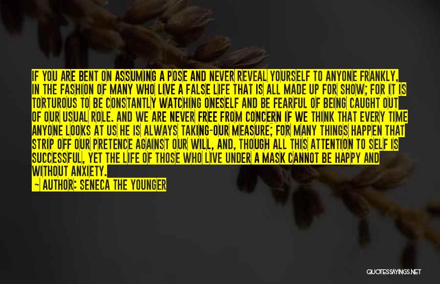 Seneca The Younger Quotes: If You Are Bent On Assuming A Pose And Never Reveal Yourself To Anyone Frankly, In The Fashion Of Many