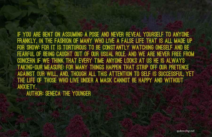 Seneca The Younger Quotes: If You Are Bent On Assuming A Pose And Never Reveal Yourself To Anyone Frankly, In The Fashion Of Many