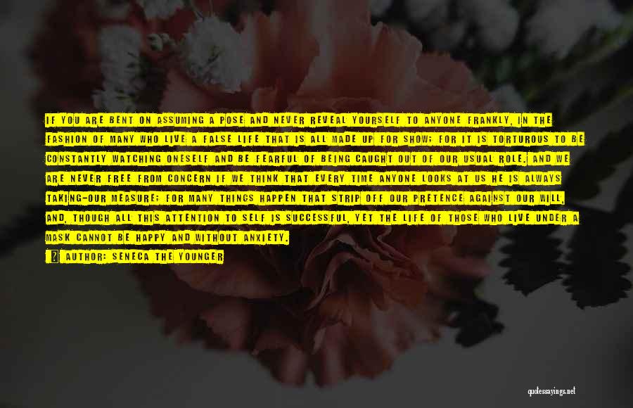 Seneca The Younger Quotes: If You Are Bent On Assuming A Pose And Never Reveal Yourself To Anyone Frankly, In The Fashion Of Many