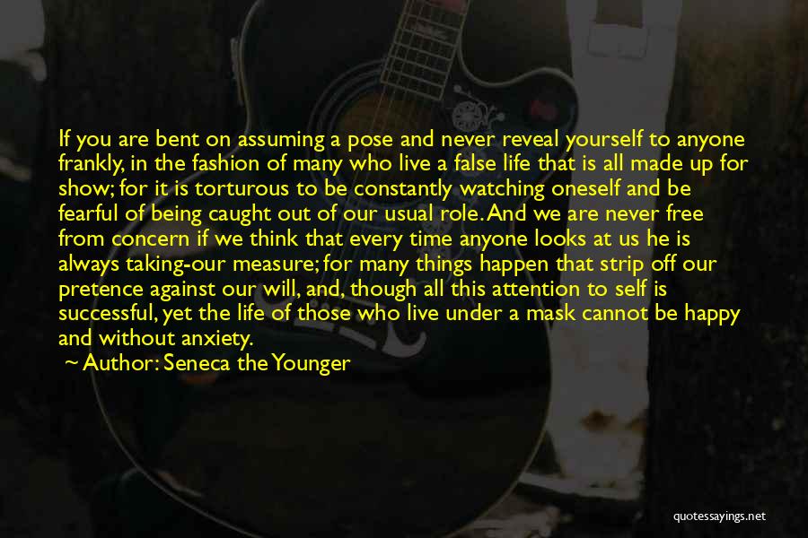 Seneca The Younger Quotes: If You Are Bent On Assuming A Pose And Never Reveal Yourself To Anyone Frankly, In The Fashion Of Many