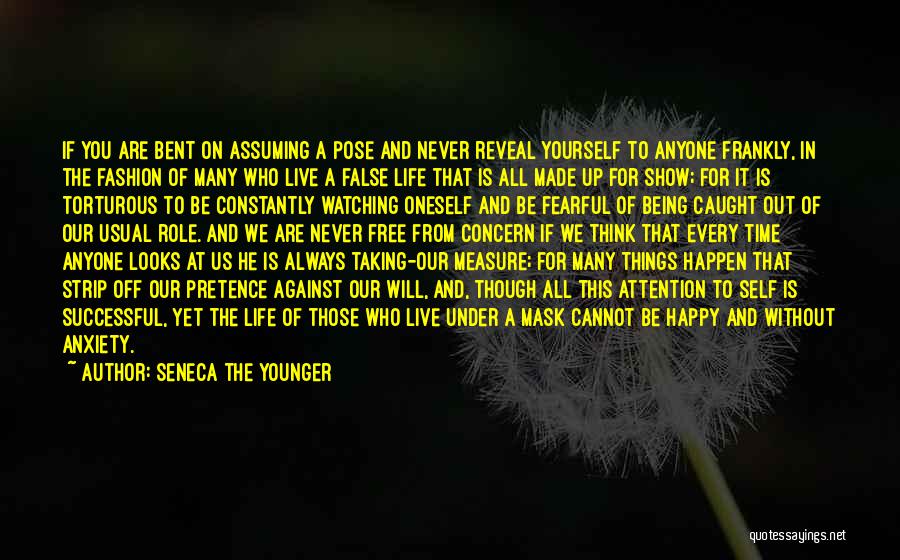 Seneca The Younger Quotes: If You Are Bent On Assuming A Pose And Never Reveal Yourself To Anyone Frankly, In The Fashion Of Many