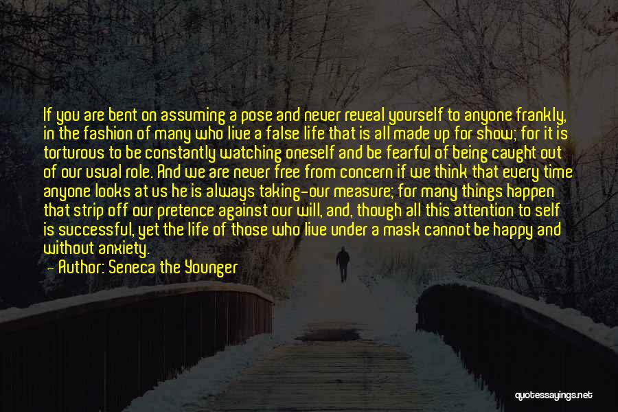 Seneca The Younger Quotes: If You Are Bent On Assuming A Pose And Never Reveal Yourself To Anyone Frankly, In The Fashion Of Many