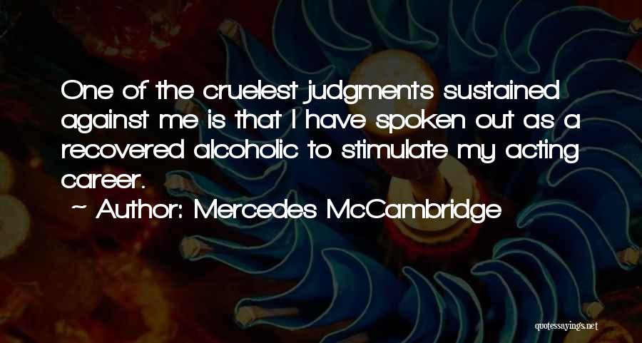 Mercedes McCambridge Quotes: One Of The Cruelest Judgments Sustained Against Me Is That I Have Spoken Out As A Recovered Alcoholic To Stimulate