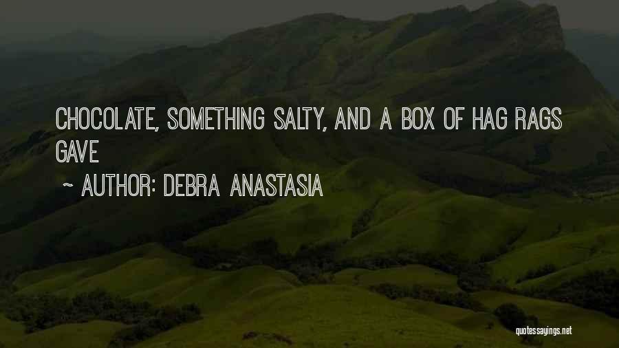 Debra Anastasia Quotes: Chocolate, Something Salty, And A Box Of Hag Rags Gave