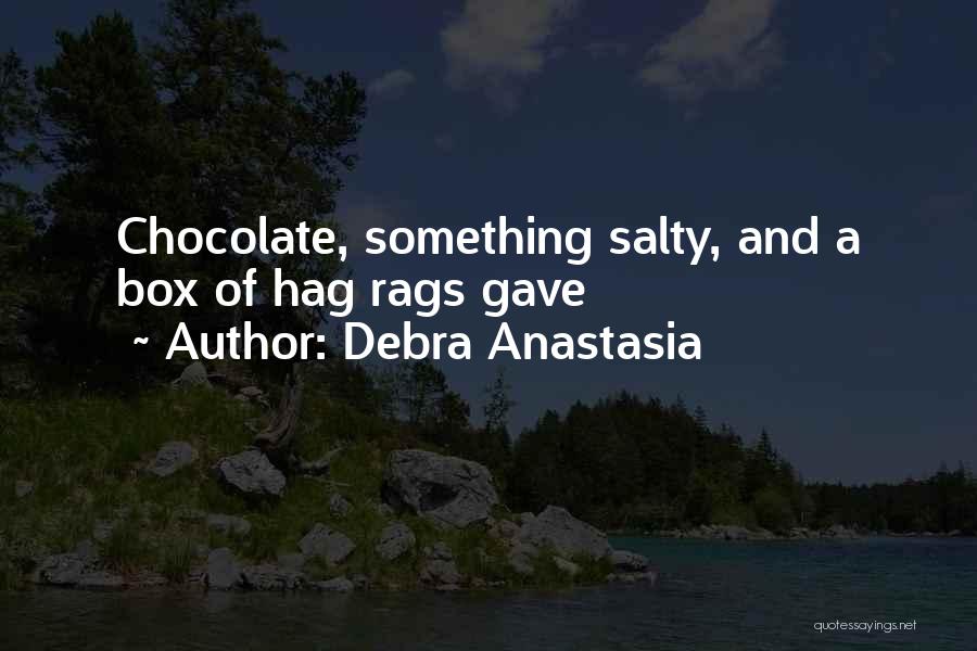 Debra Anastasia Quotes: Chocolate, Something Salty, And A Box Of Hag Rags Gave