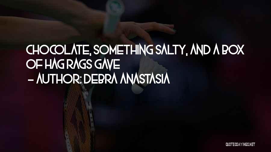 Debra Anastasia Quotes: Chocolate, Something Salty, And A Box Of Hag Rags Gave