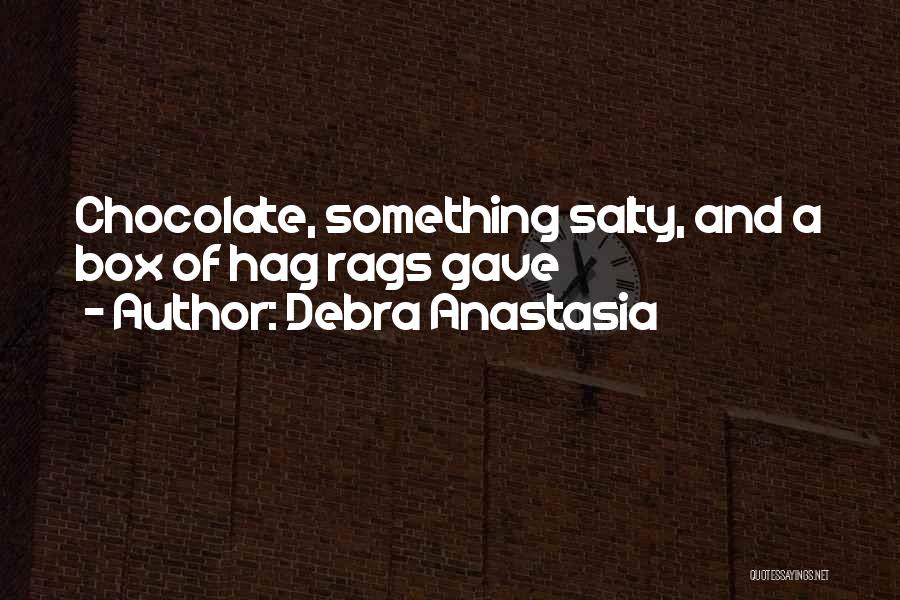 Debra Anastasia Quotes: Chocolate, Something Salty, And A Box Of Hag Rags Gave