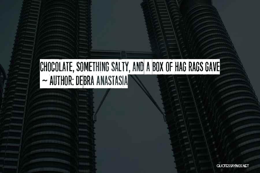 Debra Anastasia Quotes: Chocolate, Something Salty, And A Box Of Hag Rags Gave