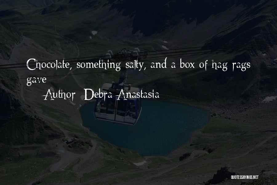 Debra Anastasia Quotes: Chocolate, Something Salty, And A Box Of Hag Rags Gave