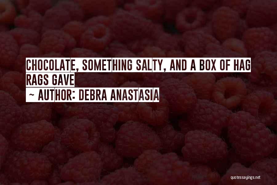 Debra Anastasia Quotes: Chocolate, Something Salty, And A Box Of Hag Rags Gave