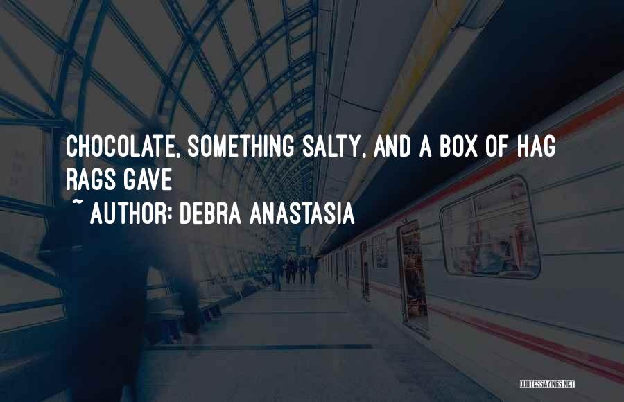 Debra Anastasia Quotes: Chocolate, Something Salty, And A Box Of Hag Rags Gave