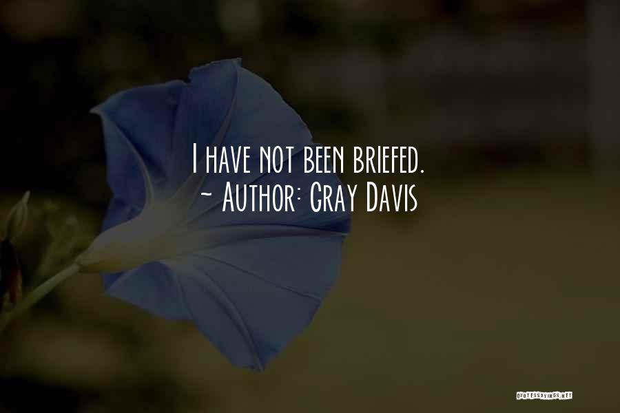 Gray Davis Quotes: I Have Not Been Briefed.