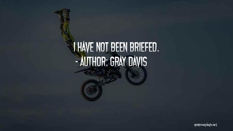 Gray Davis Quotes: I Have Not Been Briefed.