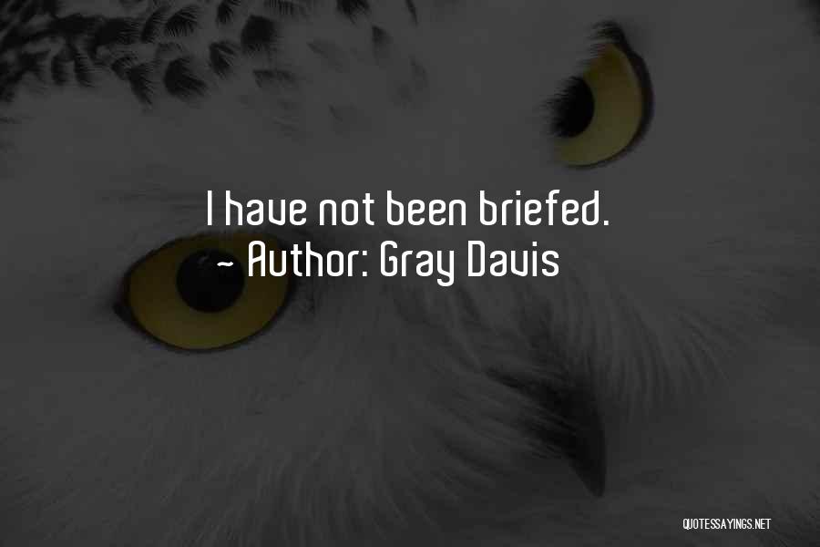 Gray Davis Quotes: I Have Not Been Briefed.
