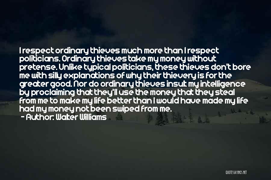 Walter Williams Quotes: I Respect Ordinary Thieves Much More Than I Respect Politicians. Ordinary Thieves Take My Money Without Pretense. Unlike Typical Politicians,