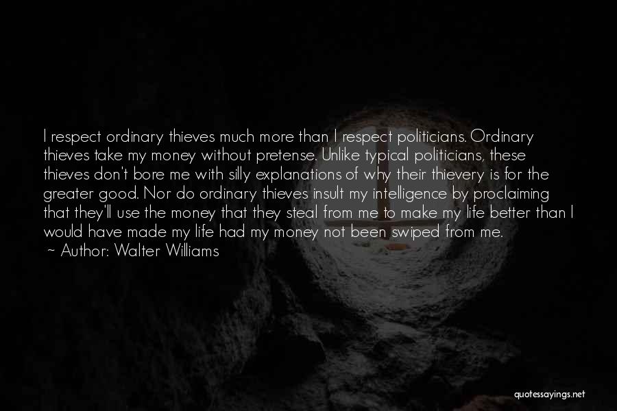 Walter Williams Quotes: I Respect Ordinary Thieves Much More Than I Respect Politicians. Ordinary Thieves Take My Money Without Pretense. Unlike Typical Politicians,