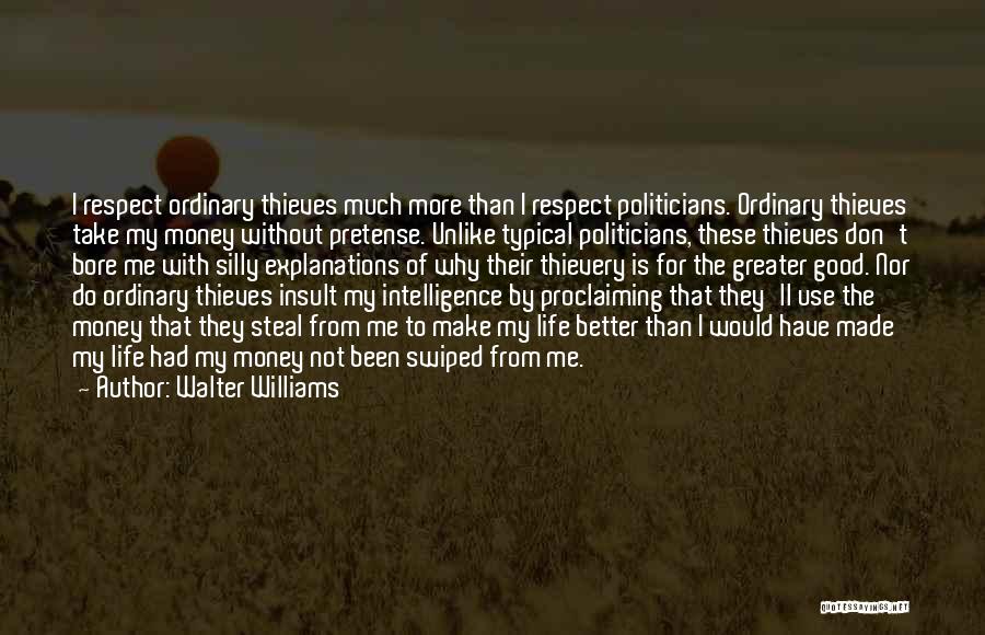 Walter Williams Quotes: I Respect Ordinary Thieves Much More Than I Respect Politicians. Ordinary Thieves Take My Money Without Pretense. Unlike Typical Politicians,