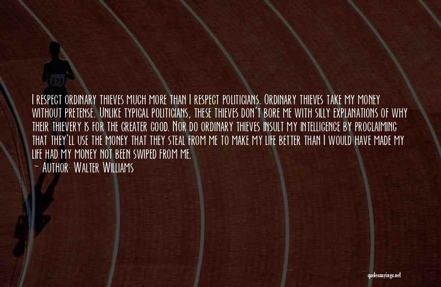Walter Williams Quotes: I Respect Ordinary Thieves Much More Than I Respect Politicians. Ordinary Thieves Take My Money Without Pretense. Unlike Typical Politicians,