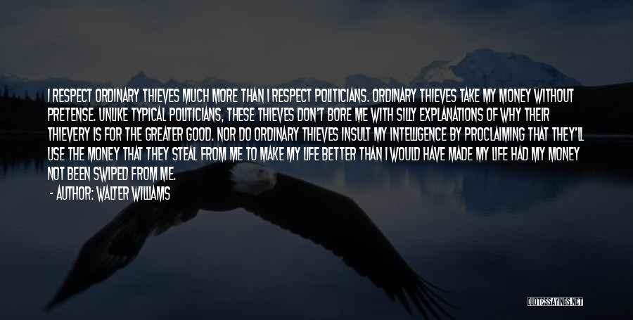 Walter Williams Quotes: I Respect Ordinary Thieves Much More Than I Respect Politicians. Ordinary Thieves Take My Money Without Pretense. Unlike Typical Politicians,