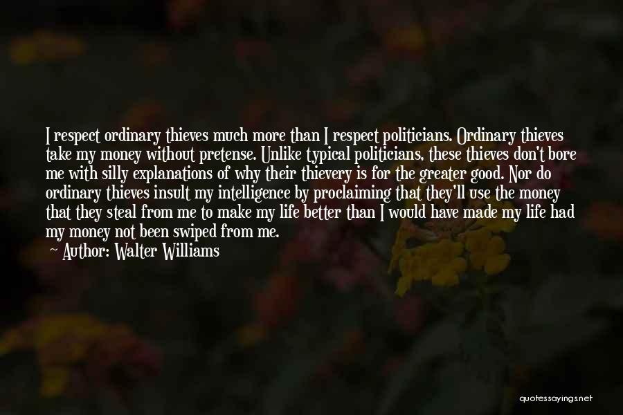 Walter Williams Quotes: I Respect Ordinary Thieves Much More Than I Respect Politicians. Ordinary Thieves Take My Money Without Pretense. Unlike Typical Politicians,