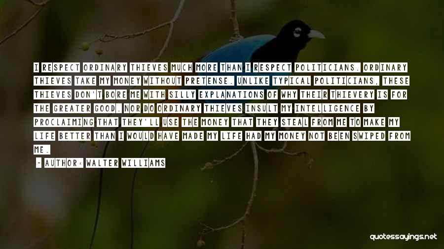 Walter Williams Quotes: I Respect Ordinary Thieves Much More Than I Respect Politicians. Ordinary Thieves Take My Money Without Pretense. Unlike Typical Politicians,