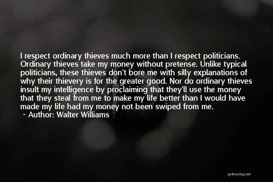 Walter Williams Quotes: I Respect Ordinary Thieves Much More Than I Respect Politicians. Ordinary Thieves Take My Money Without Pretense. Unlike Typical Politicians,