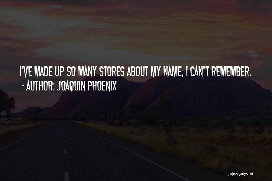 Joaquin Phoenix Quotes: I've Made Up So Many Stores About My Name, I Can't Remember.