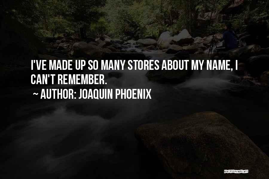 Joaquin Phoenix Quotes: I've Made Up So Many Stores About My Name, I Can't Remember.