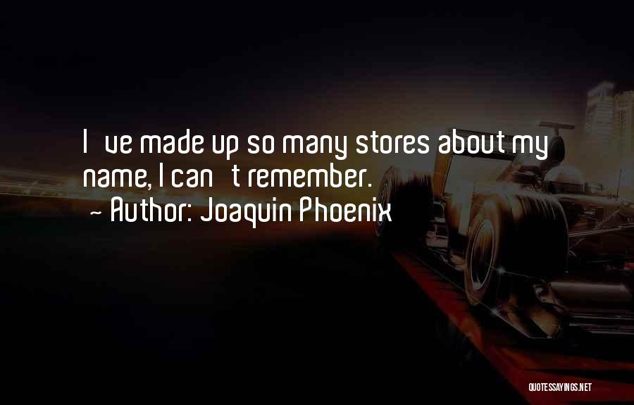 Joaquin Phoenix Quotes: I've Made Up So Many Stores About My Name, I Can't Remember.