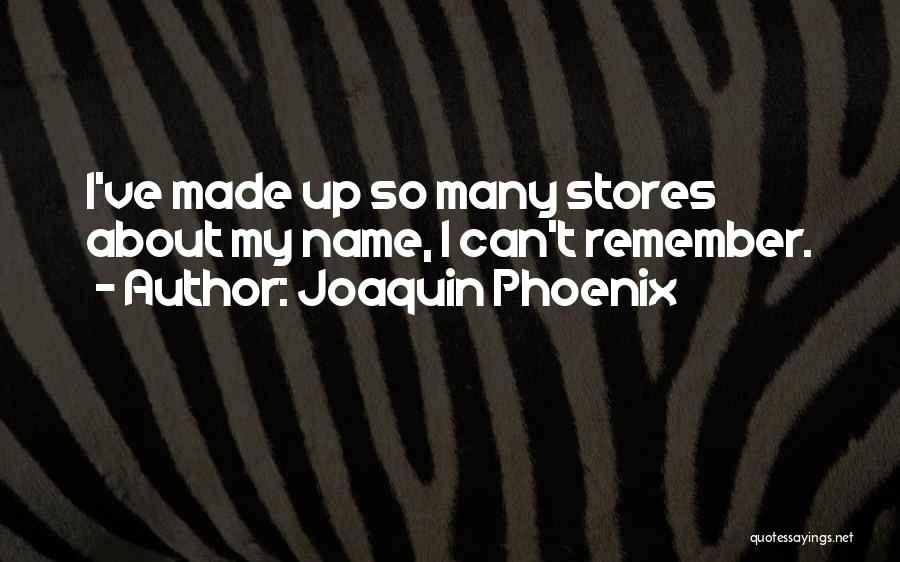 Joaquin Phoenix Quotes: I've Made Up So Many Stores About My Name, I Can't Remember.