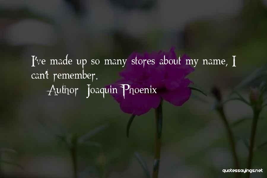 Joaquin Phoenix Quotes: I've Made Up So Many Stores About My Name, I Can't Remember.