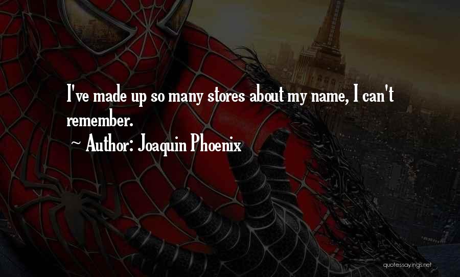 Joaquin Phoenix Quotes: I've Made Up So Many Stores About My Name, I Can't Remember.