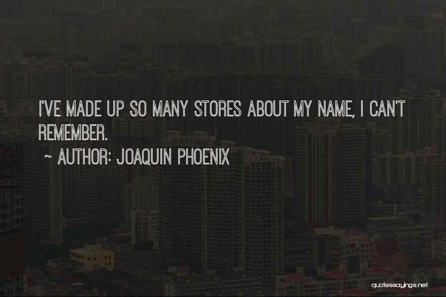 Joaquin Phoenix Quotes: I've Made Up So Many Stores About My Name, I Can't Remember.