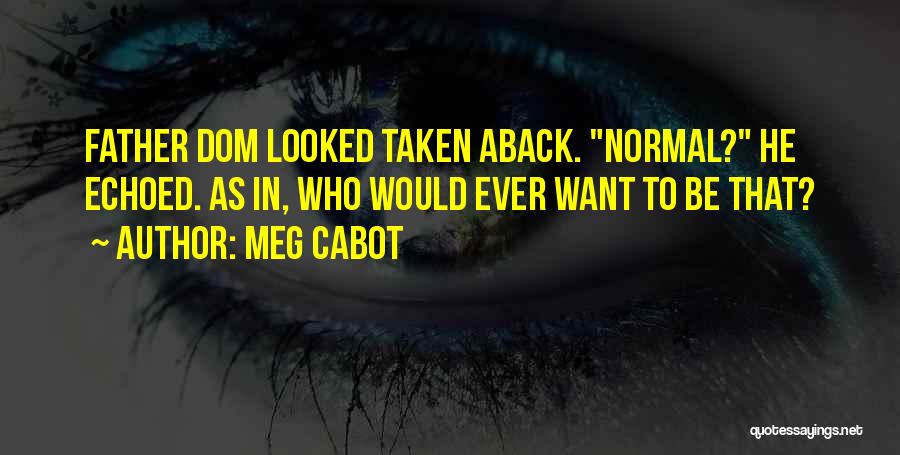 Meg Cabot Quotes: Father Dom Looked Taken Aback. Normal? He Echoed. As In, Who Would Ever Want To Be That?