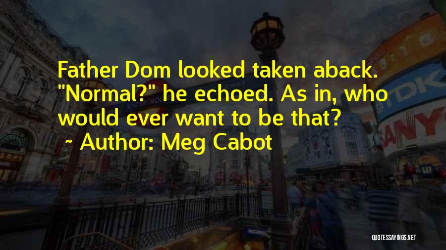 Meg Cabot Quotes: Father Dom Looked Taken Aback. Normal? He Echoed. As In, Who Would Ever Want To Be That?