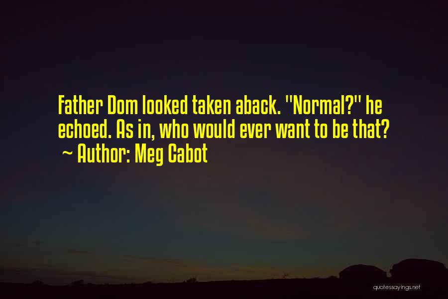 Meg Cabot Quotes: Father Dom Looked Taken Aback. Normal? He Echoed. As In, Who Would Ever Want To Be That?