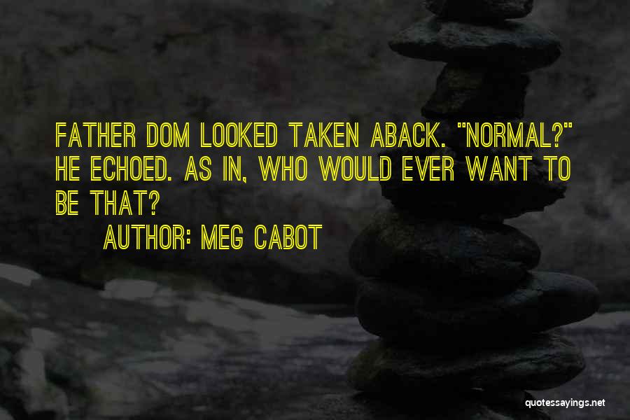 Meg Cabot Quotes: Father Dom Looked Taken Aback. Normal? He Echoed. As In, Who Would Ever Want To Be That?